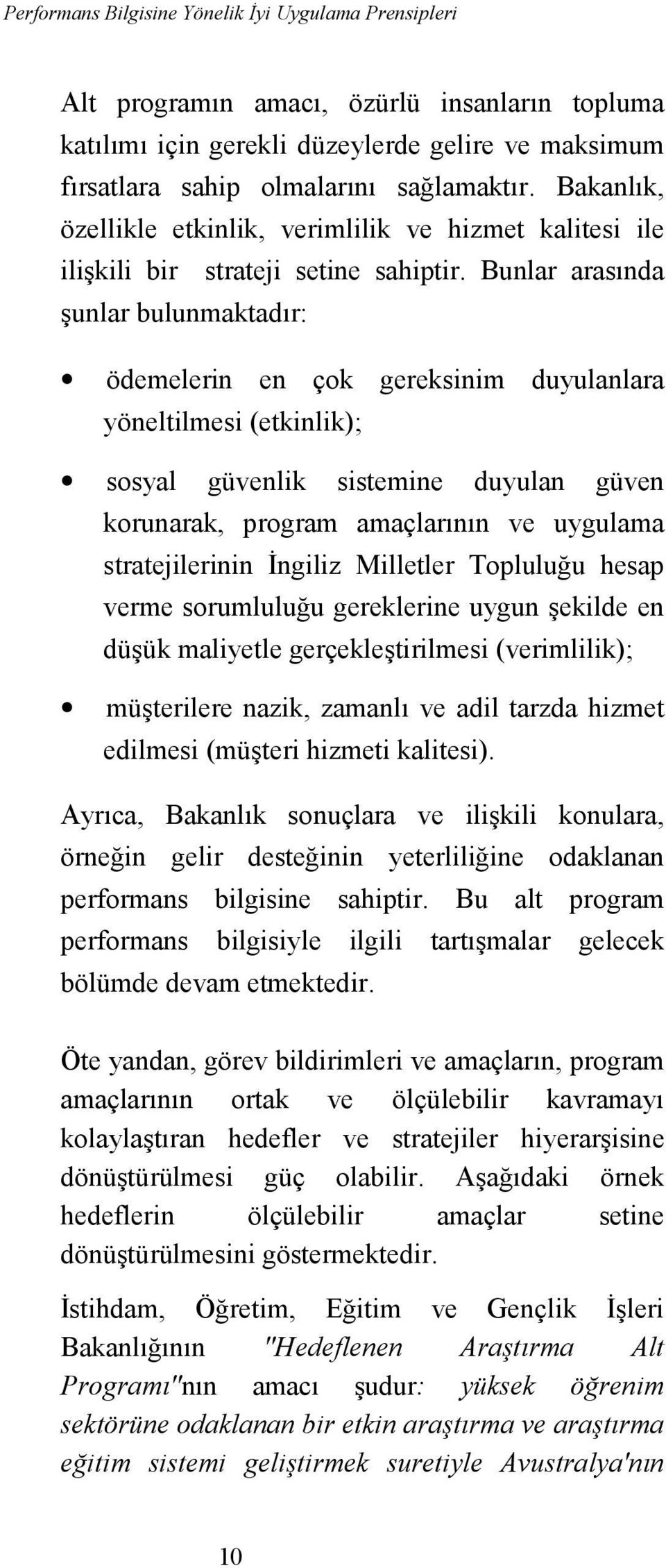 Bunlar arasõnda şunlar bulunmaktadõr: ödemelerin en çok gereksinim duyulanlara yöneltilmesi (etkinlik); sosyal güvenlik sistemine duyulan güven korunarak, program amaçlarõnõn ve uygulama