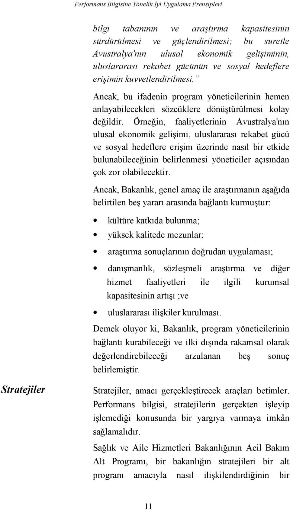 Örneğin, faaliyetlerinin Avustralya'nõn ulusal ekonomik gelişimi, uluslararasõ rekabet gücü ve sosyal hedeflere erişim üzerinde nasõl bir etkide bulunabileceğinin belirlenmesi yöneticiler açõsõndan