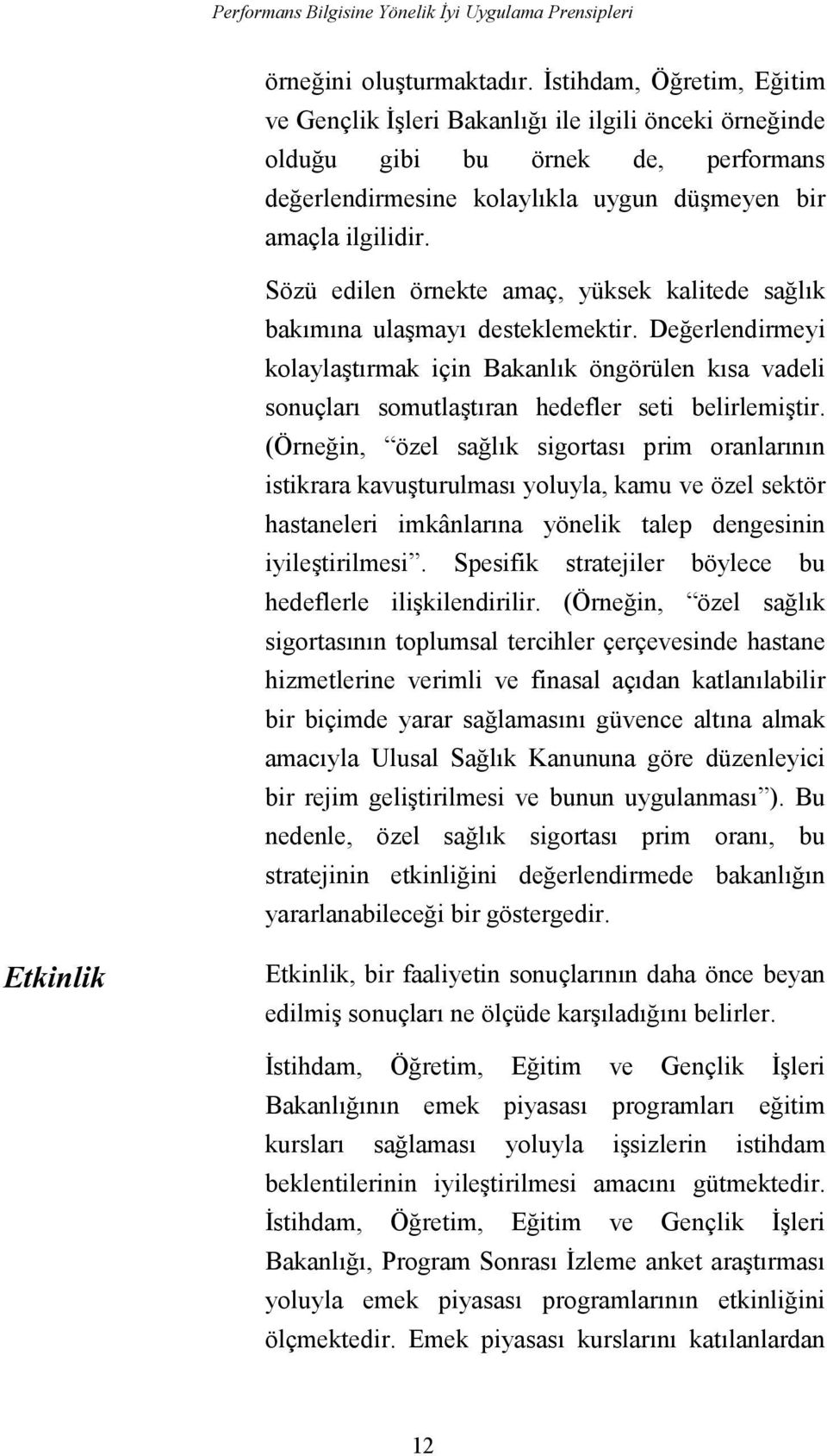 Sözü edilen örnekte amaç, yüksek kalitede sağlõk bakõmõna ulaşmayõ desteklemektir.