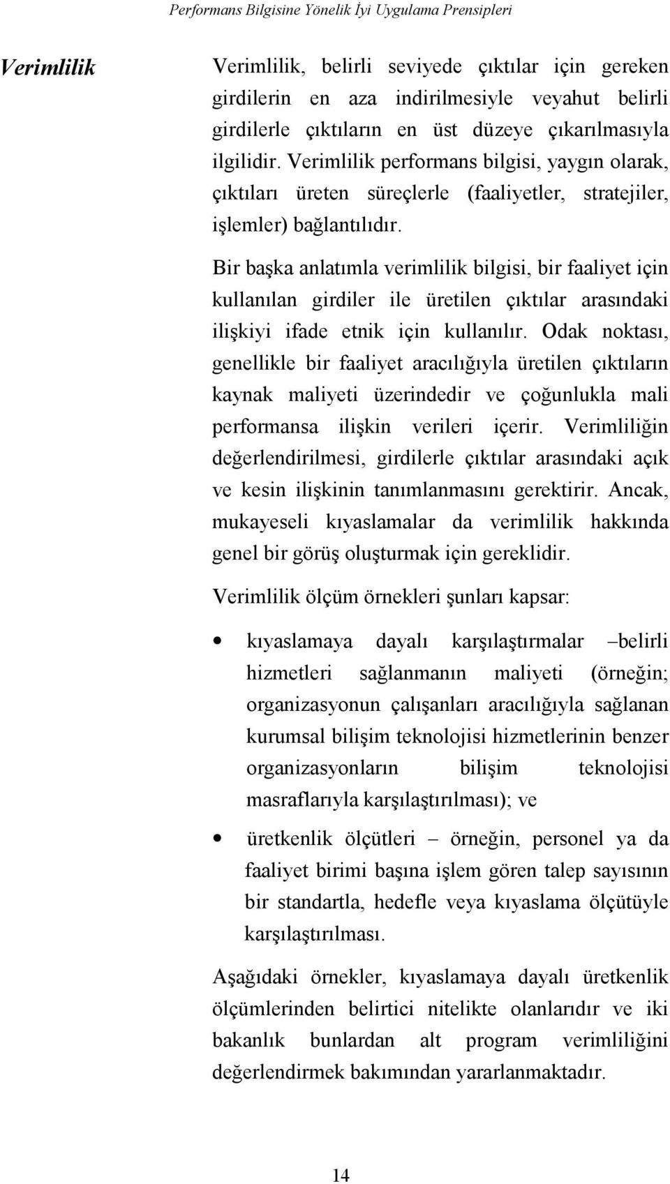 Bir başka anlatõmla verimlilik bilgisi, bir faaliyet için kullanõlan girdiler ile üretilen çõktõlar arasõndaki ilişkiyi ifade etnik için kullanõlõr.