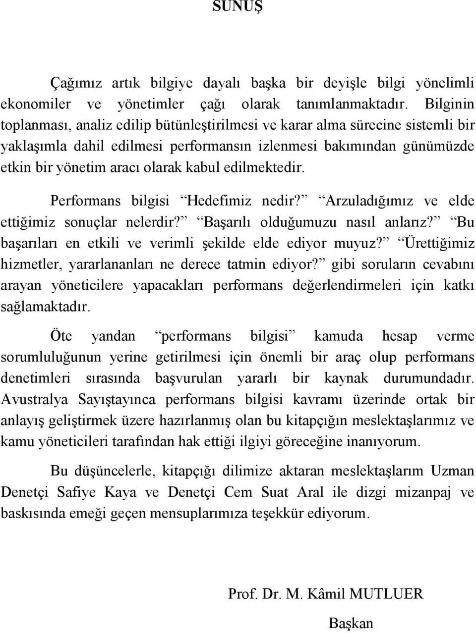 edilmektedir. Performans bilgisi Hedefimiz nedir? Arzuladõğõmõz ve elde ettiğimiz sonuçlar nelerdir? Başarõlõ olduğumuzu nasõl anlarõz? Bu başarõlarõ en etkili ve verimli şekilde elde ediyor muyuz?