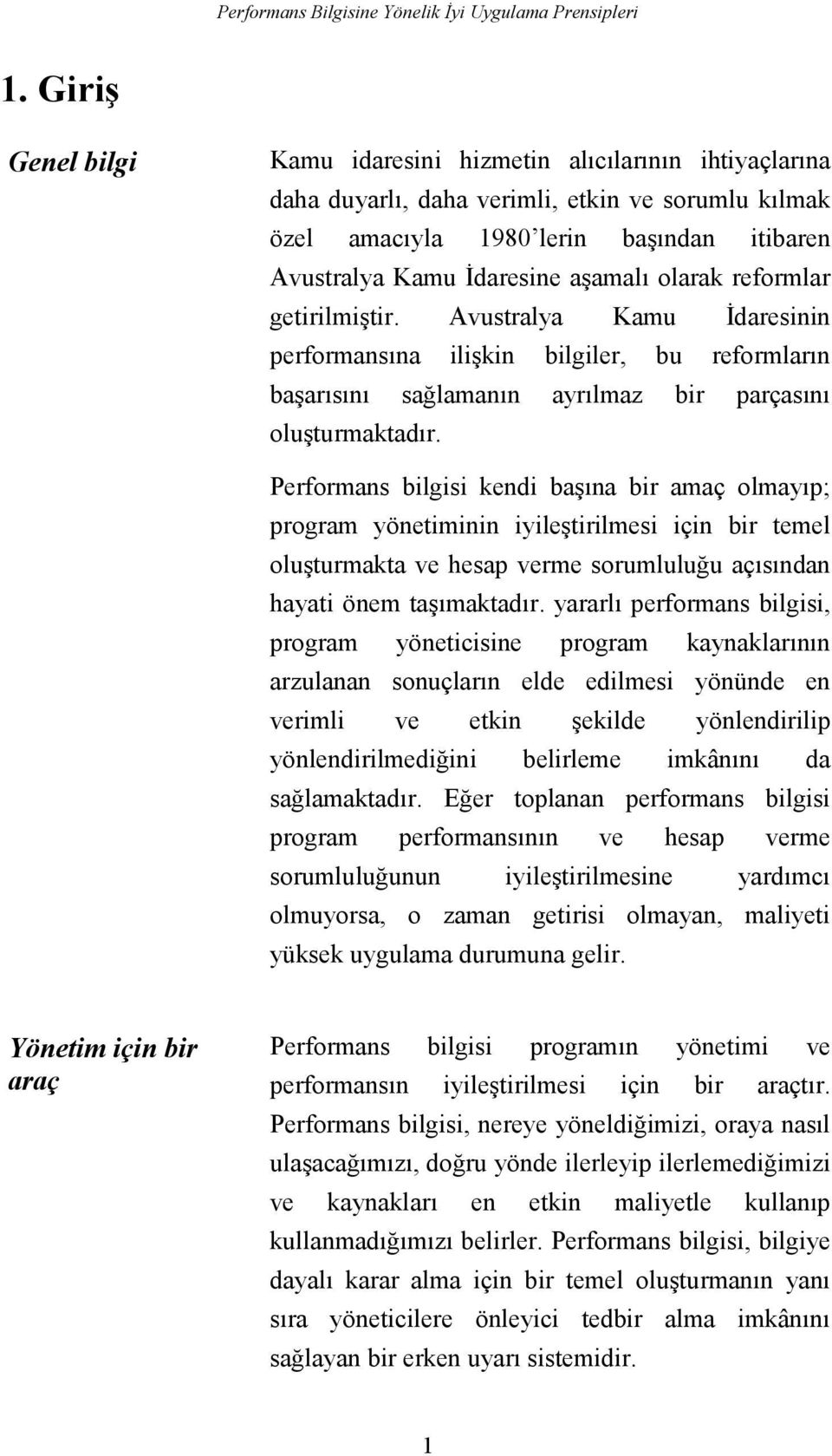 Performans bilgisi kendi başõna bir amaç olmayõp; program yönetiminin iyileştirilmesi için bir temel oluşturmakta ve hesap verme sorumluluğu açõsõndan hayati önem taşõmaktadõr.