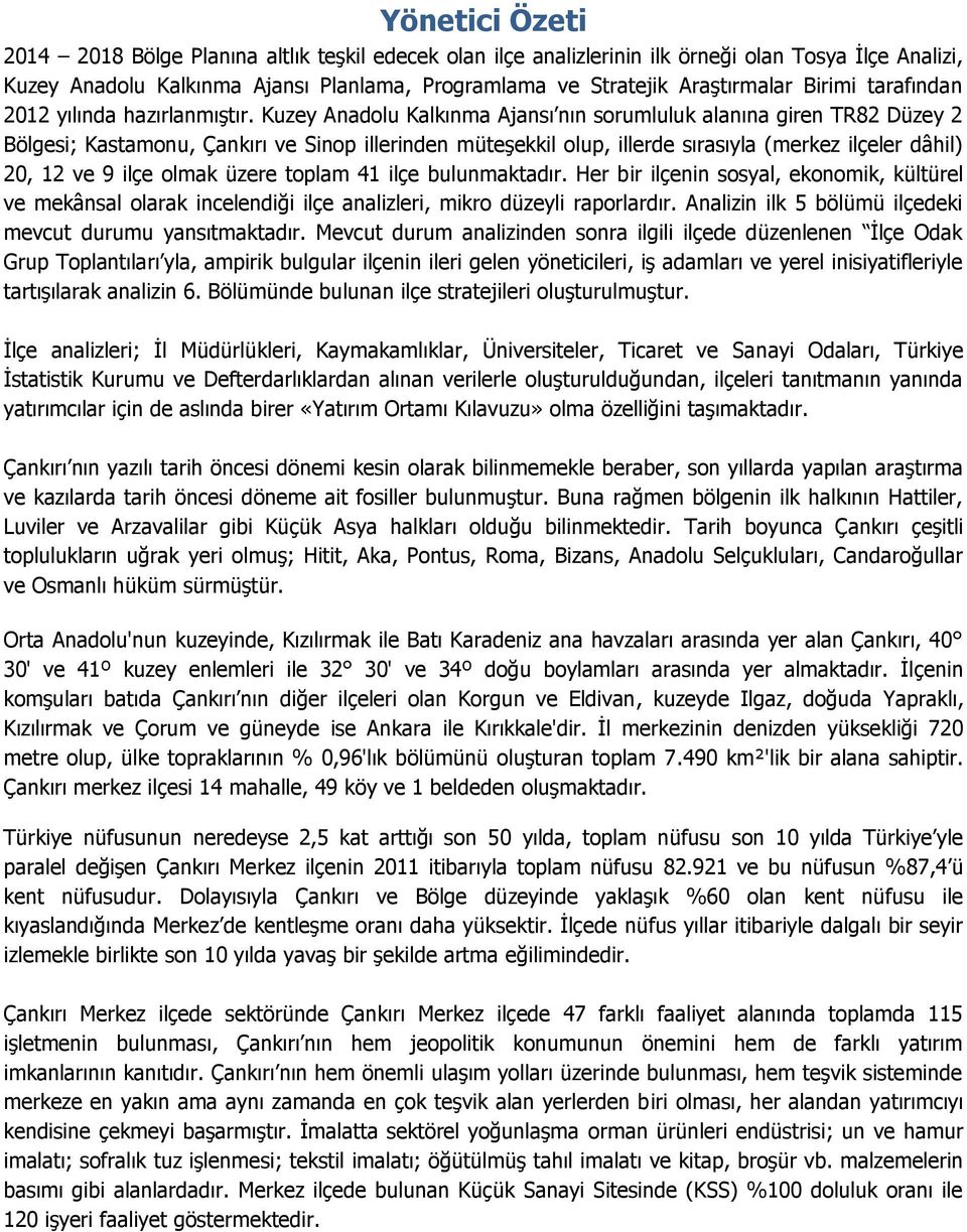 Kuzey Anadolu Kalkınma Ajansı nın sorumluluk alanına giren TR82 Düzey 2 Bölgesi; Kastamonu, Çankırı ve Sinop illerinden müteşekkil olup, illerde sırasıyla (merkez ilçeler dâhil) 20, 12 ve 9 ilçe
