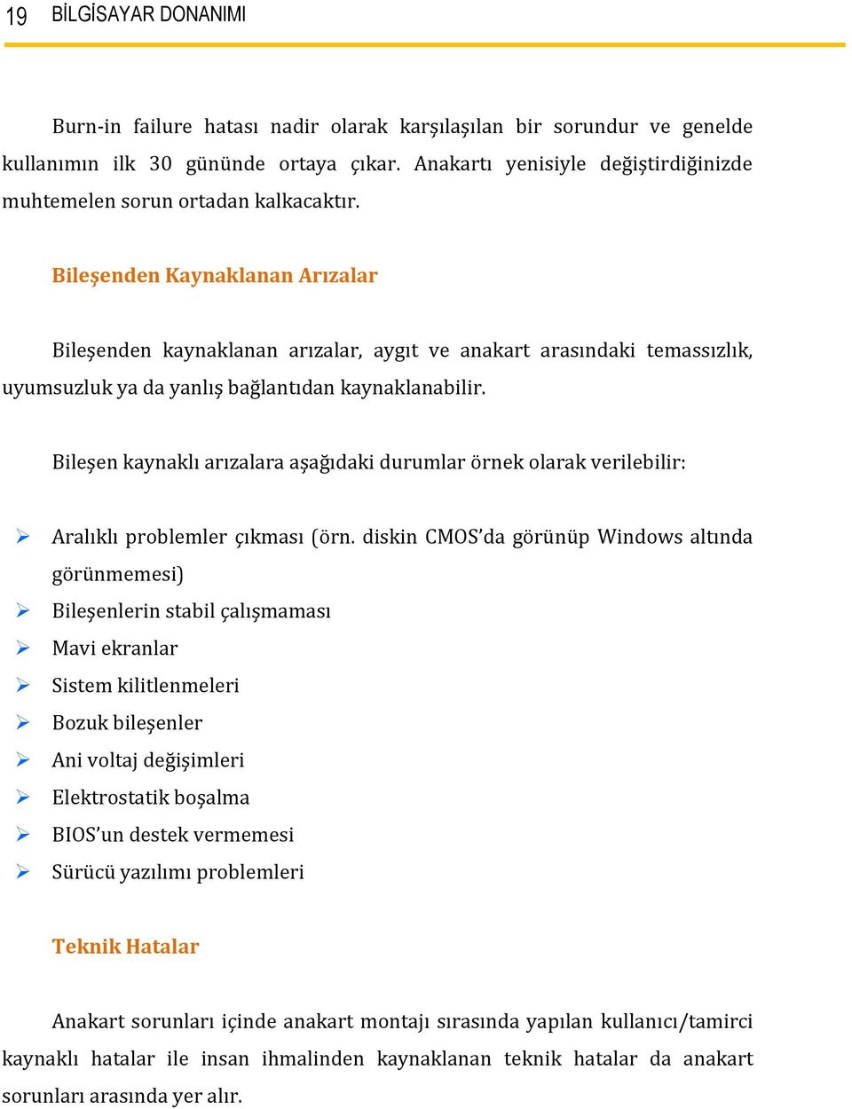 Bileşenden Kaynaklanan Arızalar Bileşenden kaynaklanan arızalar, aygıt ve anakart arasındaki temassızlık, uyumsuzluk ya da yanlış bağlantıdan kaynaklanabilir.