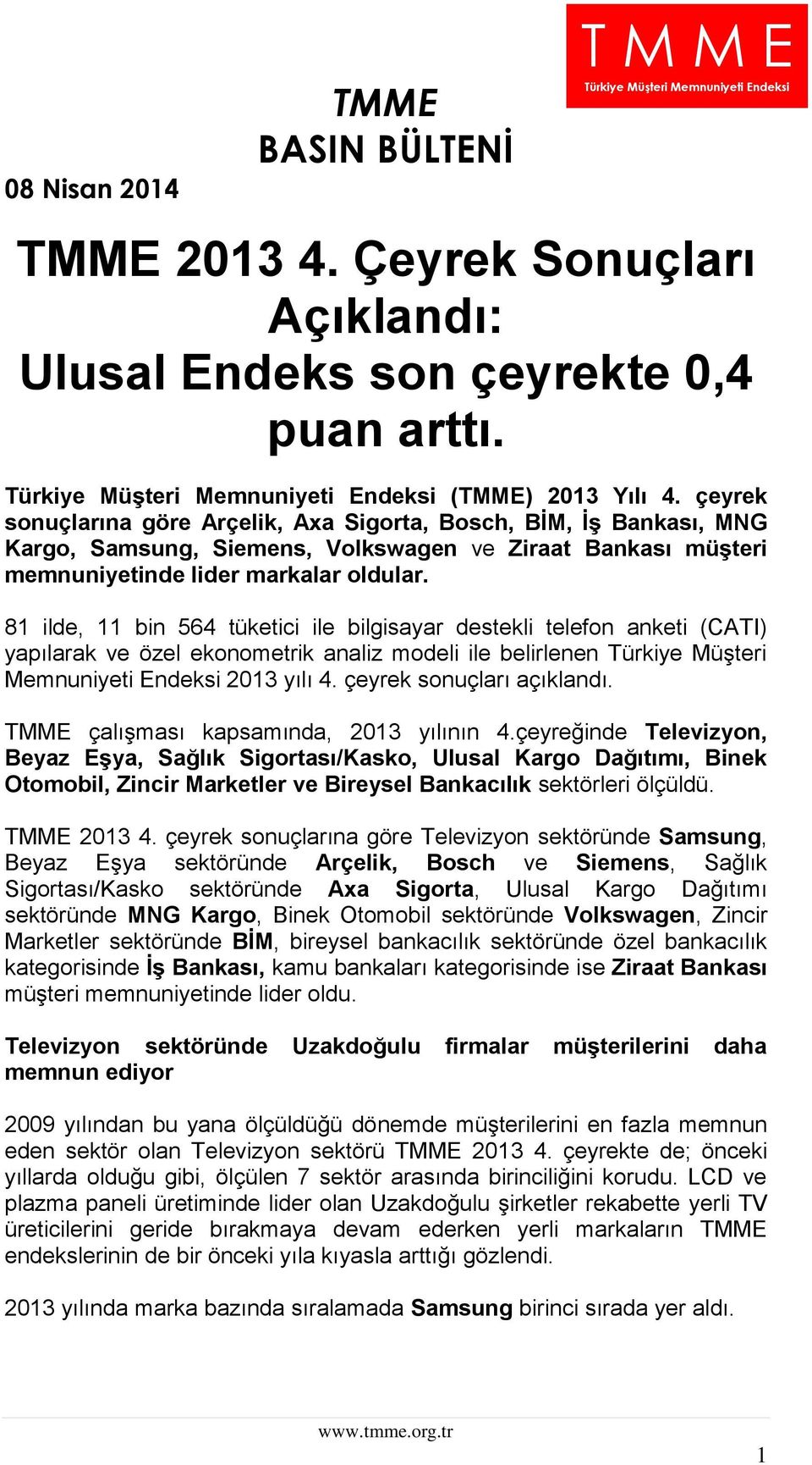 81 ilde, 11 bin 564 tüketici ile bilgisayar destekli telefon anketi (CATI) yapılarak ve özel ekonometrik analiz modeli ile belirlenen Türkiye Müşteri Memnuniyeti Endeksi 2013 yılı 4.