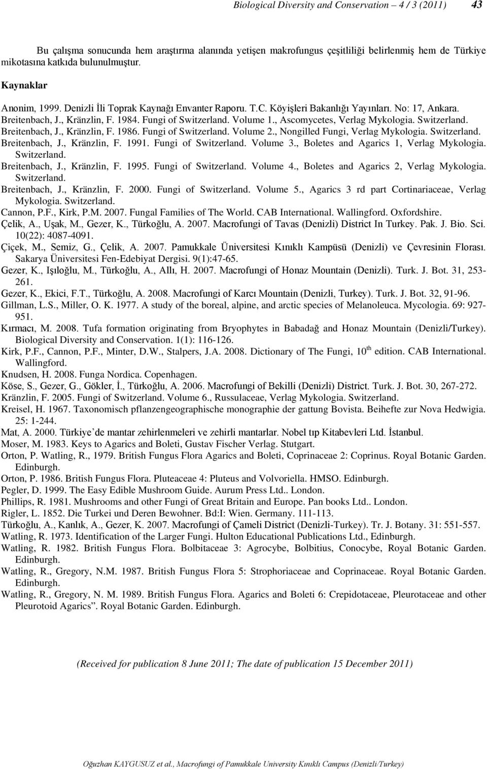 , Ascomycetes, Verlag Mykologia. Switzerland. Breitenbach, J., Kränzlin, F. 1986. Fungi of Switzerland. Volume 2., Nongilled Fungi, Verlag Mykologia. Switzerland. Breitenbach, J., Kränzlin, F. 1991.