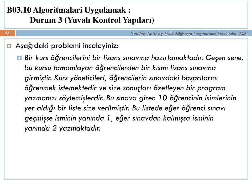 Geçen sene, bu kursu tamamlayan öğrencilerden bir kısmı lisans sınavına girmiştir.