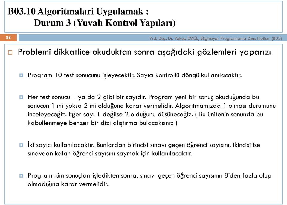 Algoritmamızda 1 olması durumunu inceleyeceğiz. Eğer sayı 1 değilse 2 olduğunu düşüneceğiz.