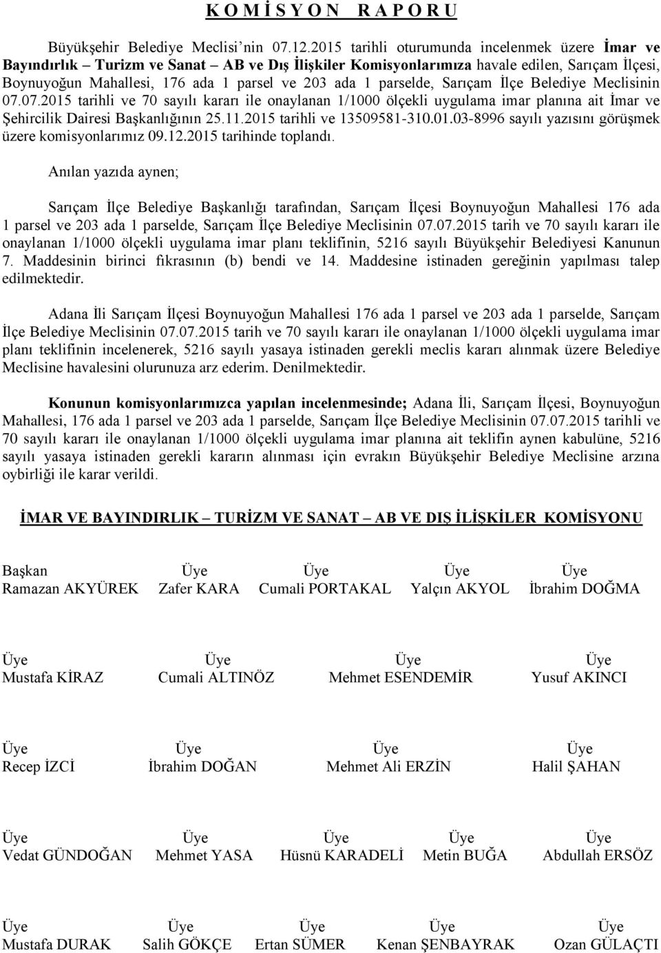 parselde, Sarıçam İlçe Belediye Meclisinin 07.07.2015 tarihli ve 70 sayılı kararı ile onaylanan 1/1000 ölçekli uygulama imar planına ait İmar ve Şehircilik Dairesi Başkanlığının 25.11.