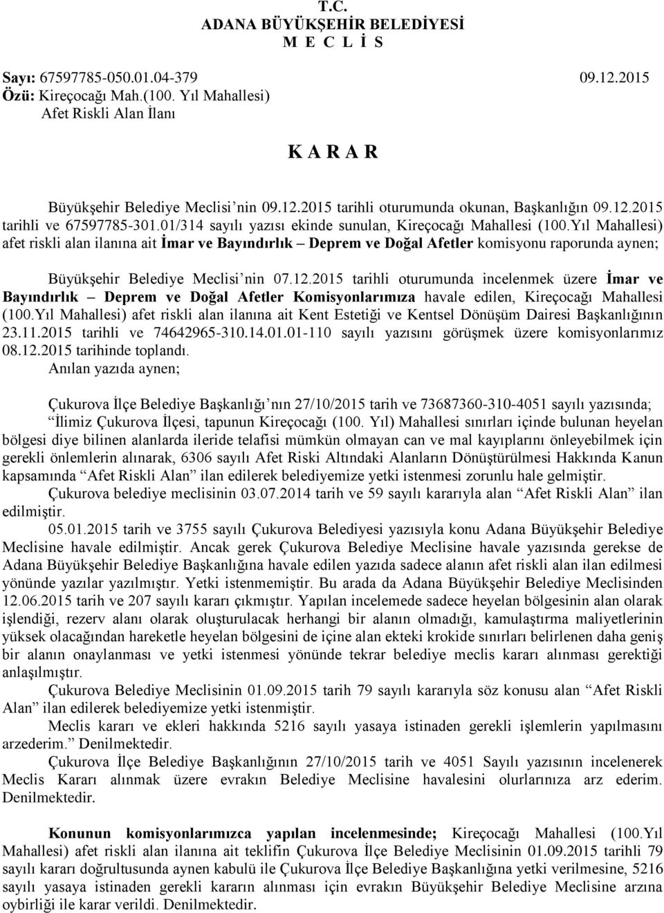 Yıl Mahallesi) afet riskli alan ilanına ait İmar ve Bayındırlık Deprem ve Doğal Afetler komisyonu raporunda aynen; Büyükşehir Belediye Meclisi nin 07.12.