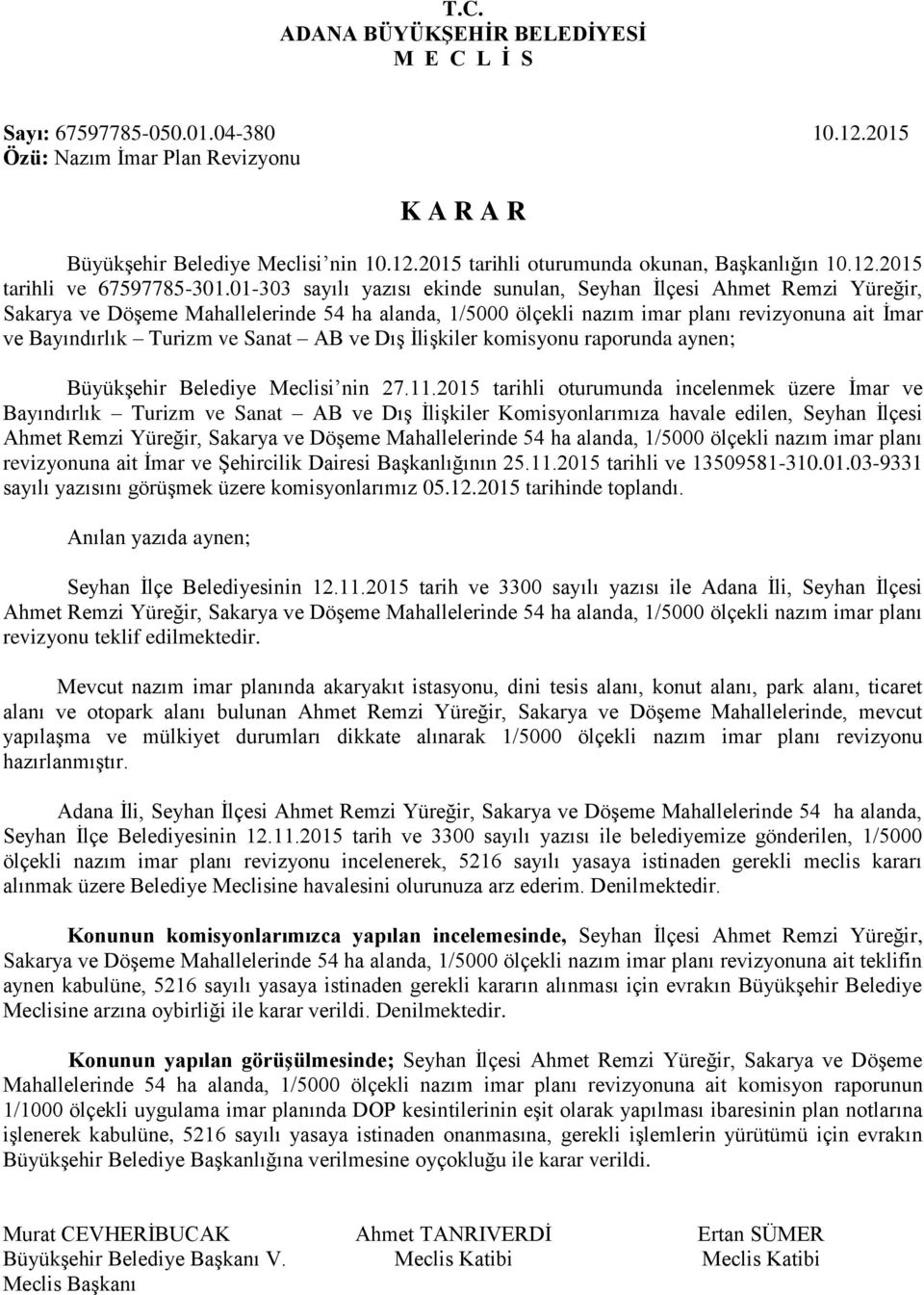 01-303 sayılı yazısı ekinde sunulan, Seyhan İlçesi Ahmet Remzi Yüreğir, Sakarya ve Döşeme Mahallelerinde 54 ha alanda, 1/5000 ölçekli nazım imar planı revizyonuna ait İmar ve Bayındırlık Turizm ve