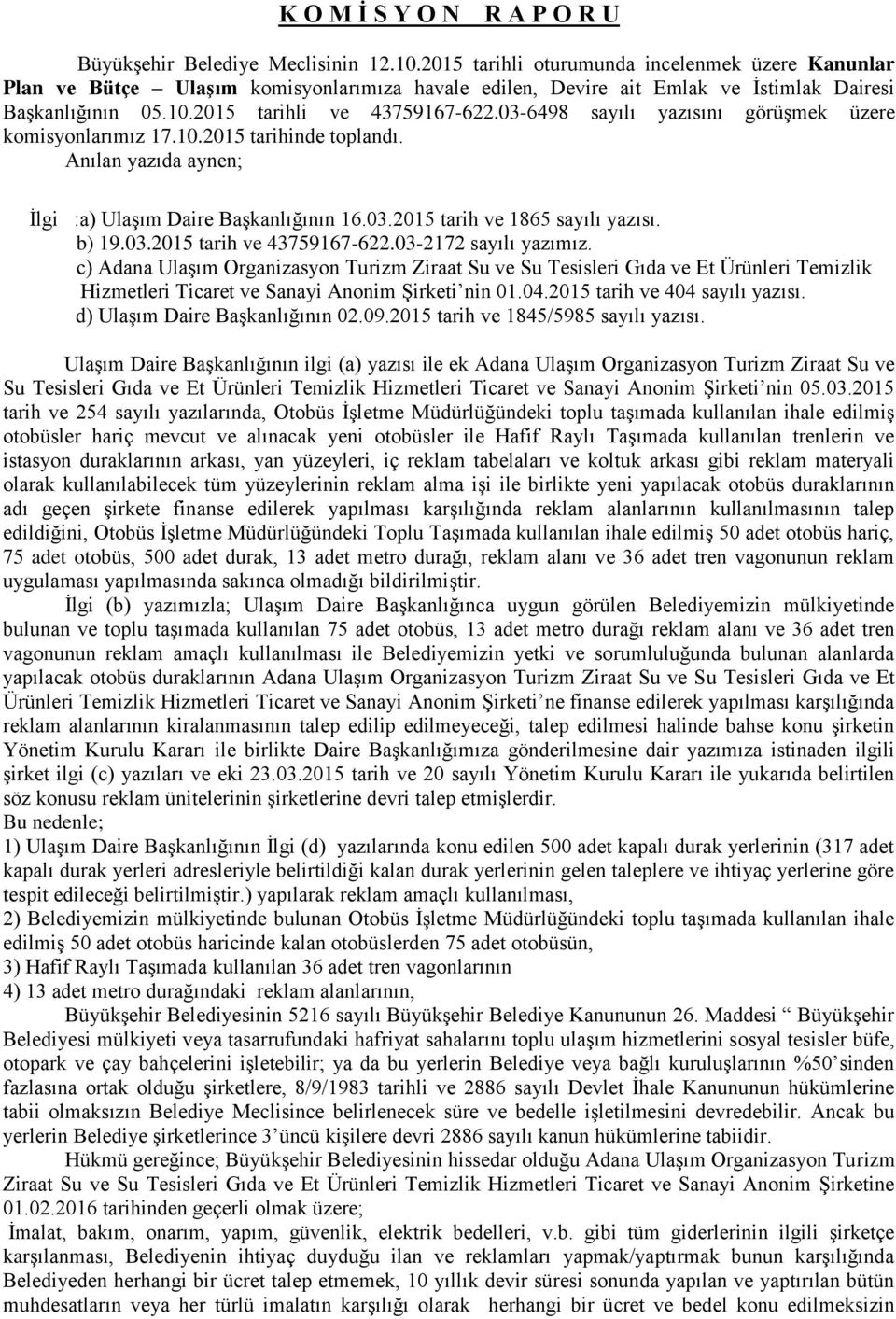 03-6498 sayılı yazısını görüşmek üzere komisyonlarımız 17.10.2015 tarihinde toplandı. İlgi :a) Ulaşım Daire Başkanlığının 16.03.2015 tarih ve 1865 sayılı yazısı. b) 19.03.2015 tarih ve 43759167-622.