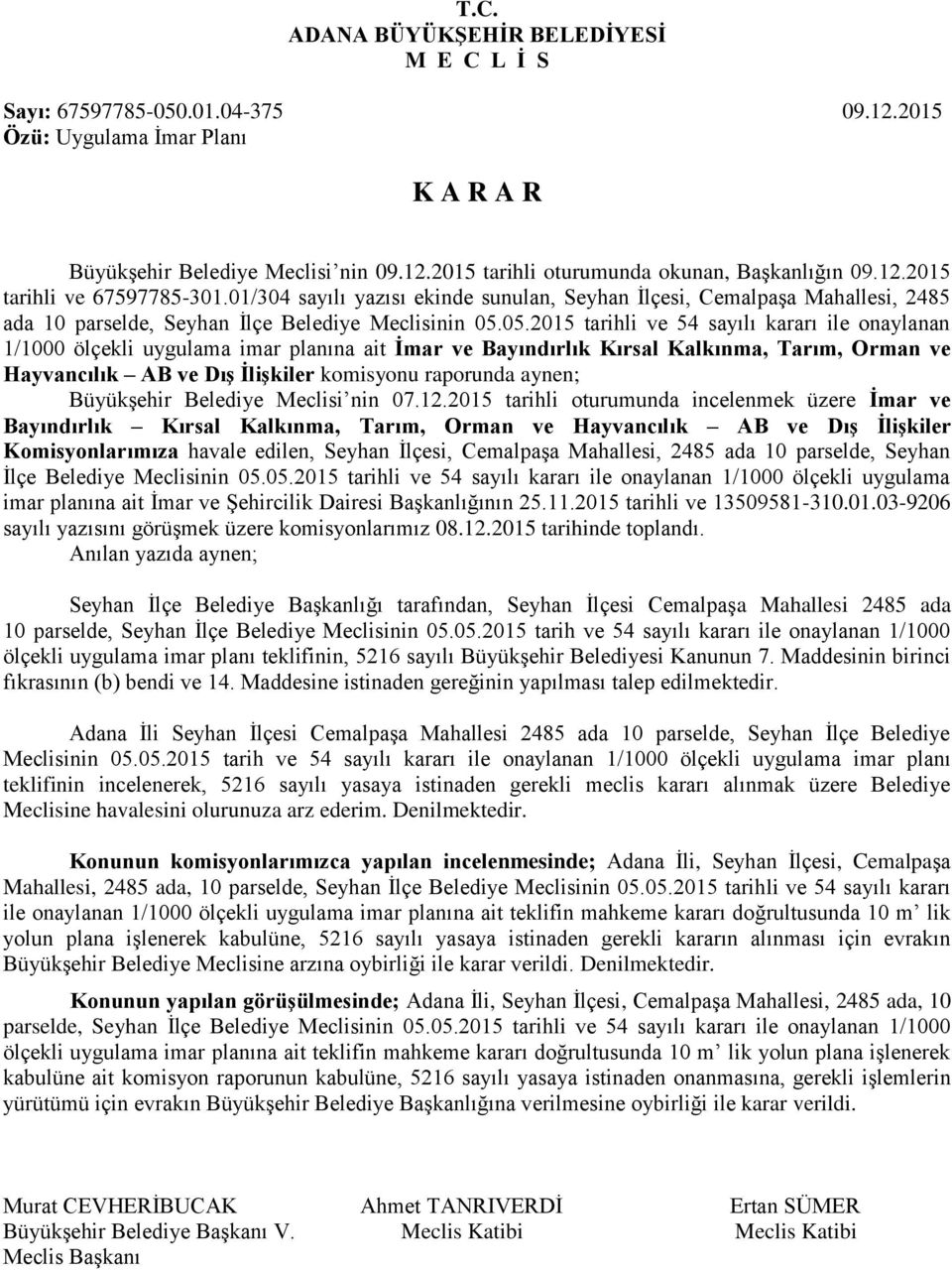 05.2015 tarihli ve 54 sayılı kararı ile onaylanan 1/1000 ölçekli uygulama imar planına ait İmar ve Bayındırlık Kırsal Kalkınma, Tarım, Orman ve Hayvancılık AB ve Dış İlişkiler komisyonu raporunda