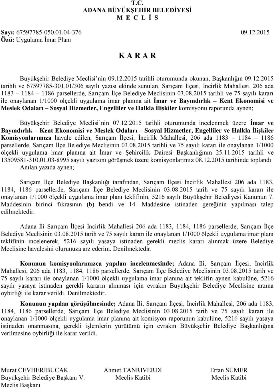 2015 tarihli ve 75 sayılı kararı ile onaylanan 1/1000 ölçekli uygulama imar planına ait İmar ve Bayındırlık Kent Ekonomisi ve Meslek Odaları Sosyal Hizmetler, Engelliler ve Halkla İlişkiler komisyonu