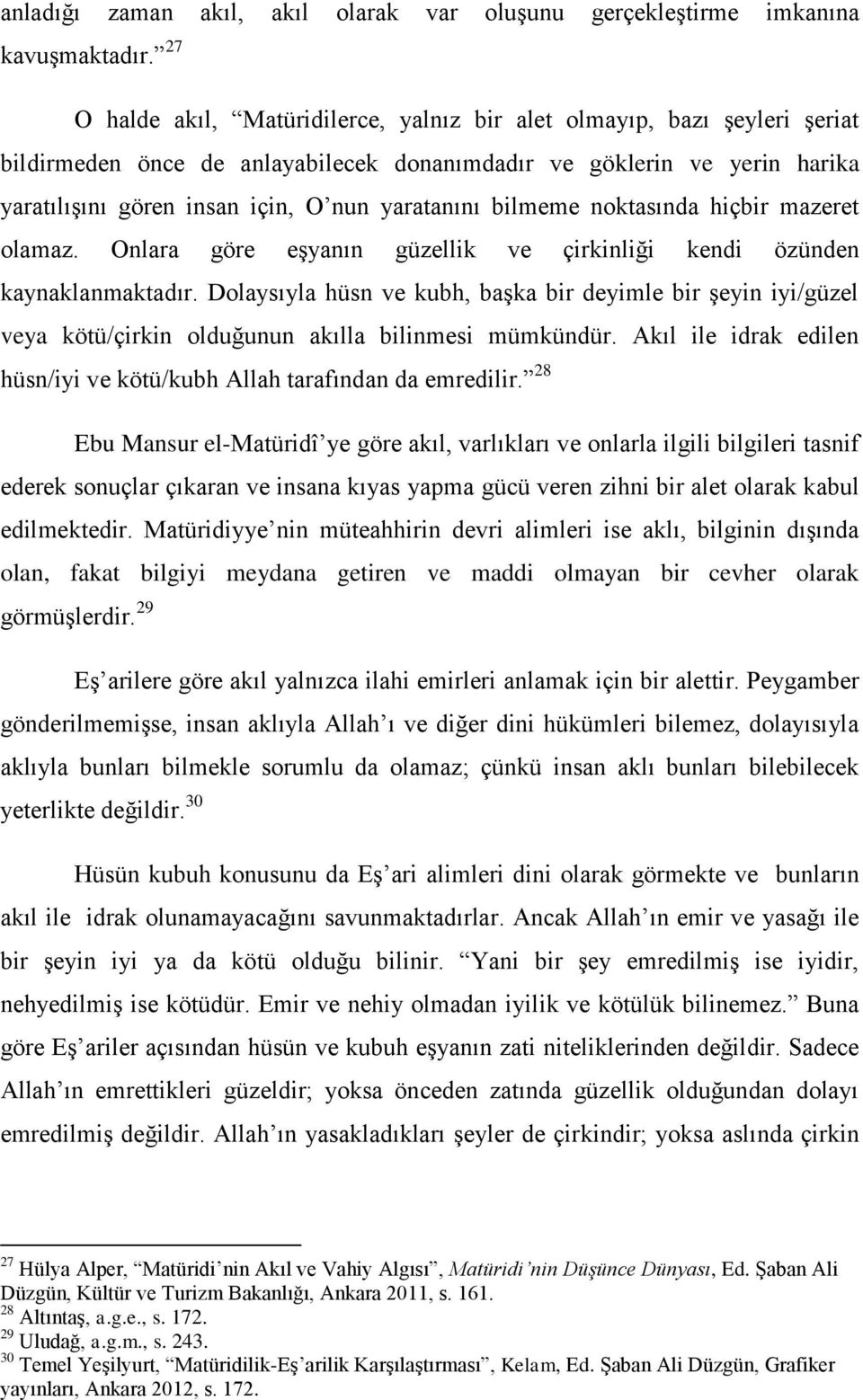 bilmeme noktasında hiçbir mazeret olamaz. Onlara göre eşyanın güzellik ve çirkinliği kendi özünden kaynaklanmaktadır.