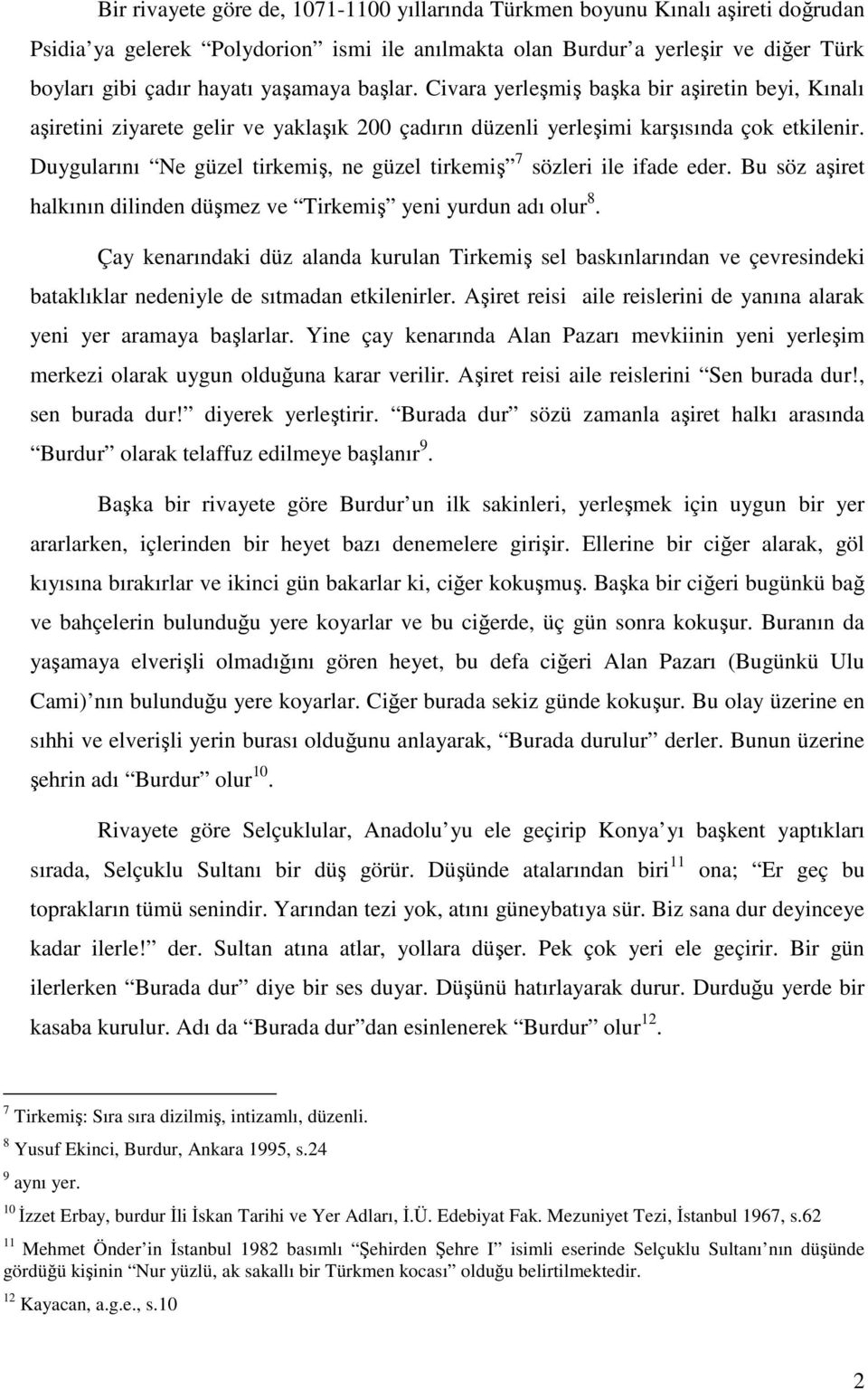 Duygularını Ne güzel tirkemiş, ne güzel tirkemiş 7 sözleri ile ifade eder. Bu söz aşiret halkının dilinden düşmez ve Tirkemiş yeni yurdun adı olur 8.