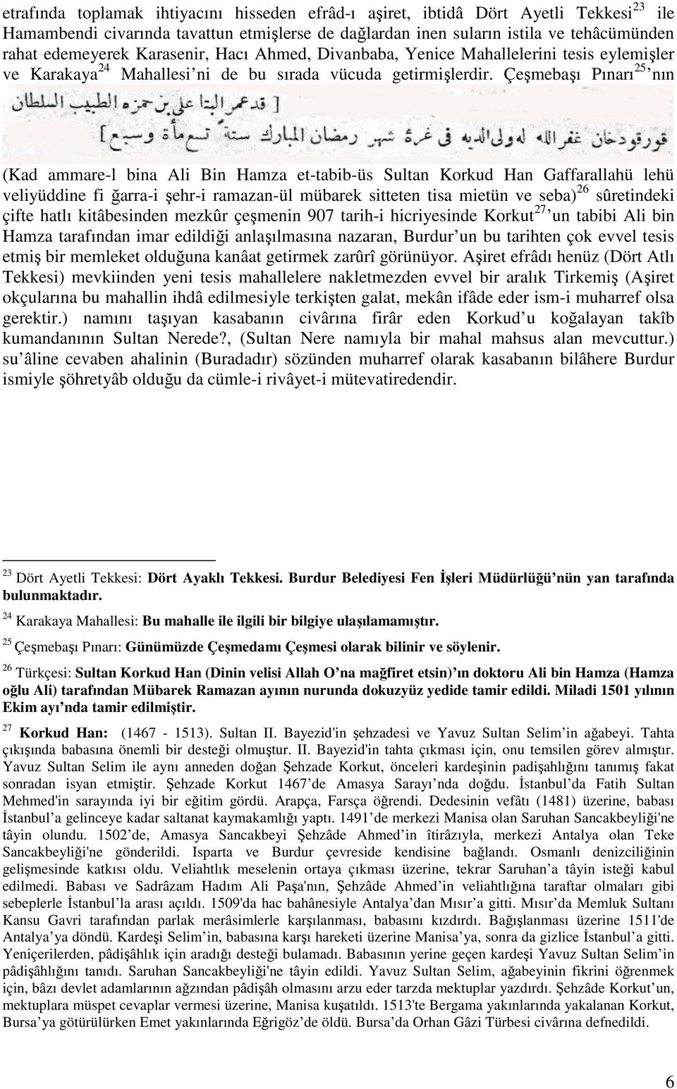 Çeşmebaşı Pınarı 25 nın (Kad ammare-l bina Ali Bin Hamza et-tabib-üs Sultan Korkud Han Gaffarallahü lehü veliyüddine fi ğarra-i şehr-i ramazan-ül mübarek sitteten tisa mietün ve seba) 26 sûretindeki