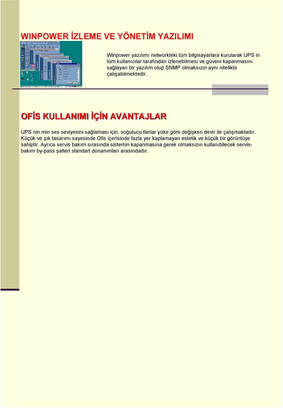 OFİS KULLANIMI İÇİN AVANTAJLAR UPS nin min ses seviyesini sağlaması için, soğutucu fanlar yüke göre değişken devir ile çalışmaktadır.