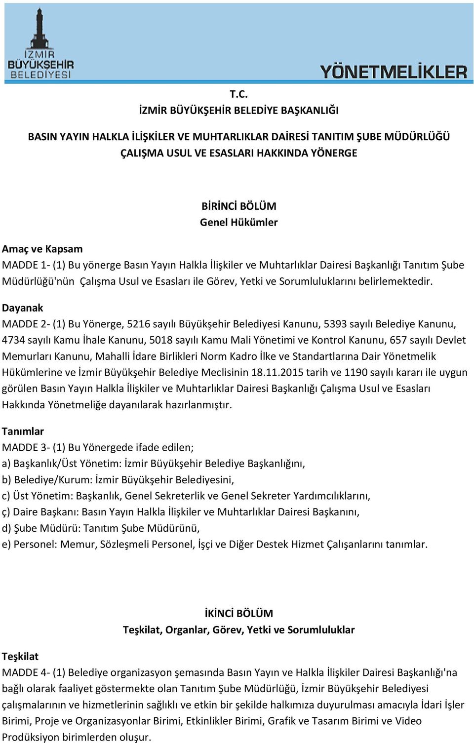 Dayanak MADDE 2- (1) Bu Yönerge, 5216 sayılı Büyükşehir Belediyesi Kanunu, 5393 sayılı Belediye Kanunu, 4734 sayılı Kamu İhale Kanunu, 5018 sayılı Kamu Mali Yönetimi ve Kontrol Kanunu, 657 sayılı