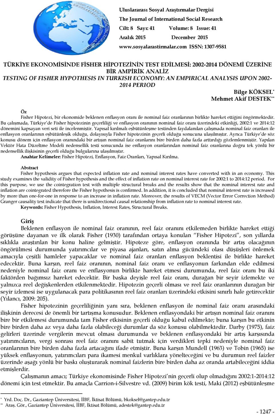 2002-2014 PERIOD ilge KÖKSEL * Mehmet Akif DESTEK ** Öz Fisher Hipotezi, bir ekonomide beklenen enflasyon oranı ile nominal faiz oranlarının birlikte hareket ettiğini öngörmektedir.