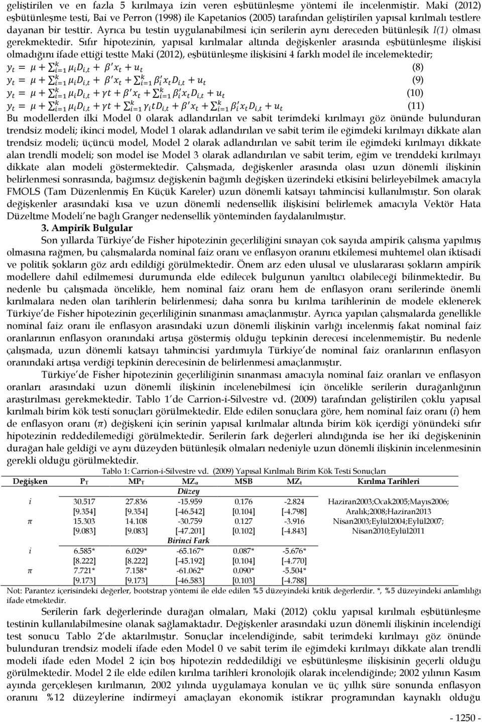 Ayrıca bu testin uygulanabilmesi için serilerin aynı dereceden bütünleşik I(1) olması gerekmektedir.