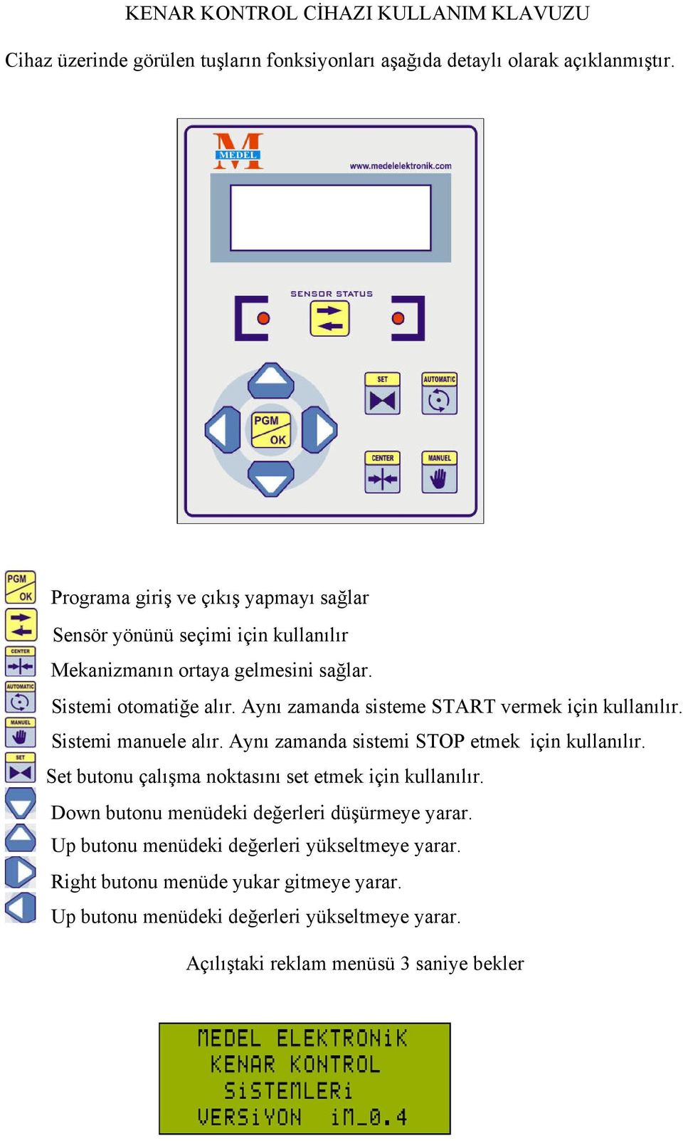 Aynı zamanda sisteme START vermek için kullanılır. Sistemi manuele alır. Aynı zamanda sistemi STOP etmek için kullanılır.