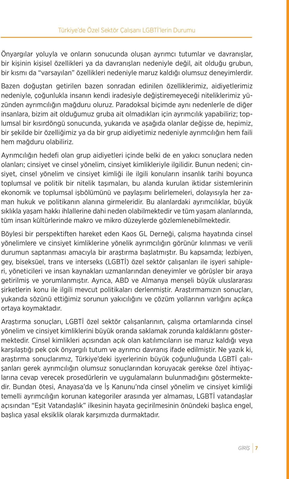 Bazen doğuştan getirilen bazen sonradan edinilen özelliklerimiz, aidiyetlerimiz nedeniyle, çoğunlukla insanın kendi iradesiyle değiştiremeyeceği niteliklerimiz yüzünden ayrımcılığın mağduru oluruz.