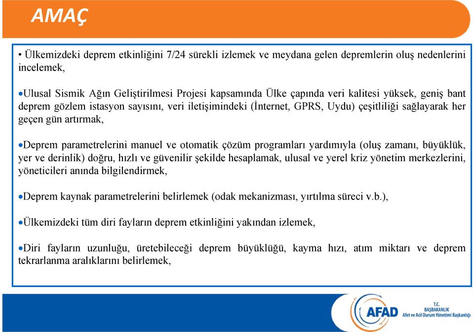 programları yardımıyla (oluş zamanı, büyüklük, yer ve derinlik) doğru, hızlı ve güvenilir şekilde hesaplamak, ulusal ve yerel kriz yönetim merkezlerini, yöneticileri anında bilgilendirmek, Deprem