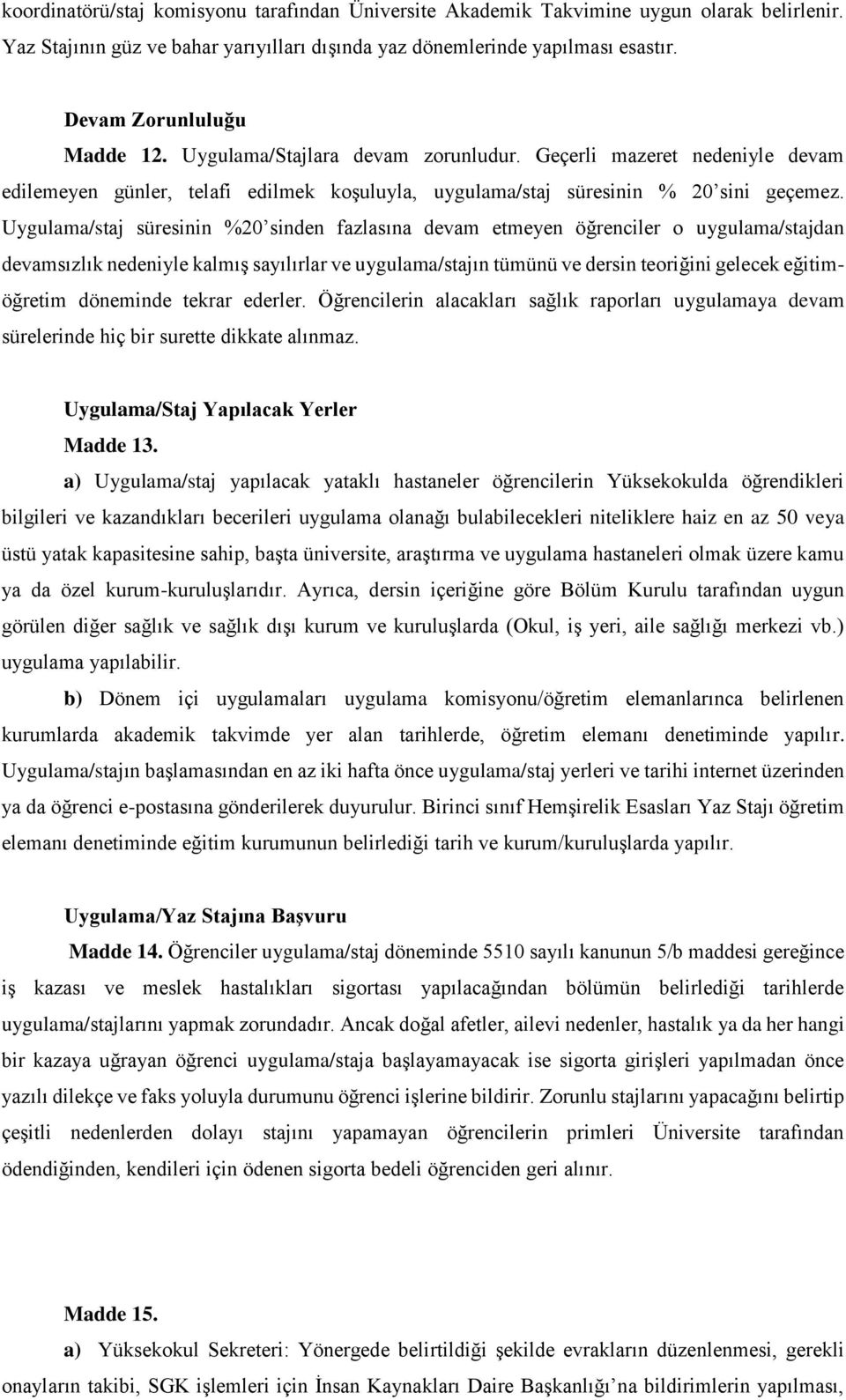 Uygulama/staj süresinin %20 sinden fazlasına devam etmeyen öğrenciler o uygulama/stajdan devamsızlık nedeniyle kalmış sayılırlar ve uygulama/stajın tümünü ve dersin teoriğini gelecek eğitimöğretim