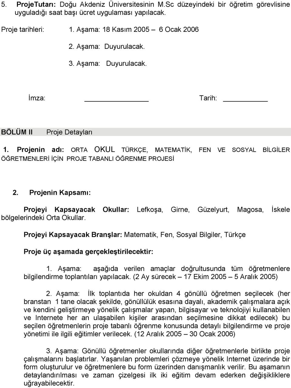 Projenin Kapsamı: Projeyi Kapsayacak Okullar: Lefkoşa, Girne, Güzelyurt, Magosa, İskele bölgelerindeki Orta Okullar.