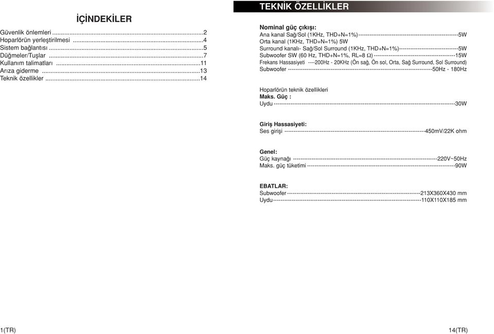(1KHz, THD+N=1%)--------------------------------5W Subwoofer SW (60 Hz, THD+N=1%, RL=8 Ω) --------------------------------------------15W Frekans Hassasiyeti ----200Hz - 20KHz (Ön sa, Ön sol, Orta,