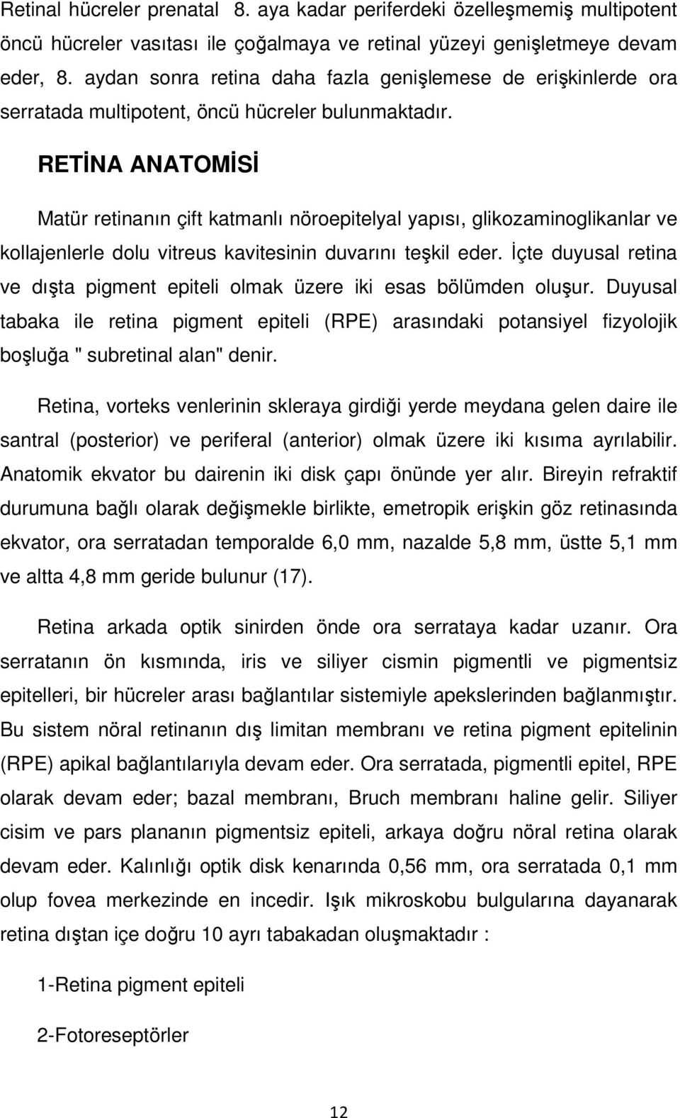 RETİNA ANATOMİSİ Matür retinanın çift katmanlı nöroepitelyal yapısı, glikozaminoglikanlar ve kollajenlerle dolu vitreus kavitesinin duvarını teşkil eder.