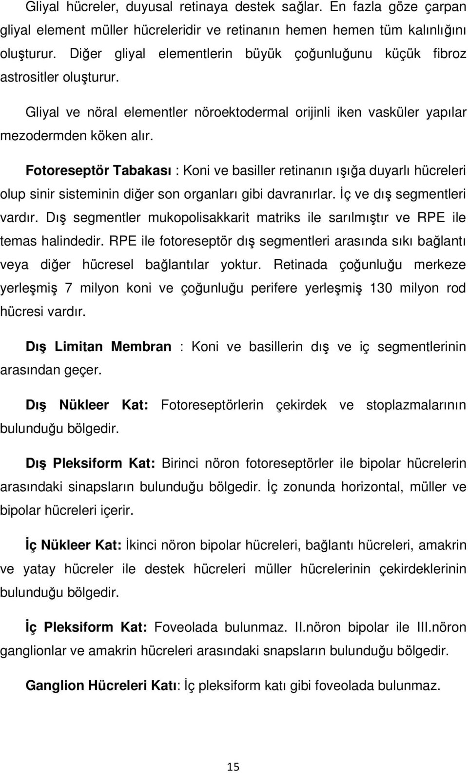 Fotoreseptör Tabakası : Koni ve basiller retinanın ışığa duyarlı hücreleri olup sinir sisteminin diğer son organları gibi davranırlar. İç ve dış segmentleri vardır.