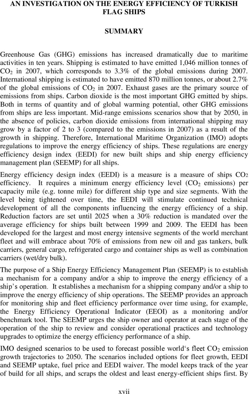 International shipping is estimated to have emitted 870 million tonnes, or about 2.7% of the global emissions of CO 2 in 2007. Exhaust gases are the primary source of emissions from ships.