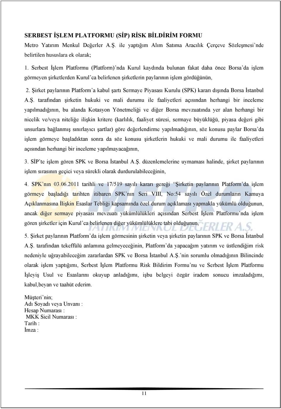 Şirket paylarının Platform a kabul şartı Sermaye Piyasası Kurulu (SPK) kararı dışında Borsa İstanbul A.Ş. tarafından şirketin hukuki ve mali durumu ile faaliyetleri açısından herhangi bir inceleme