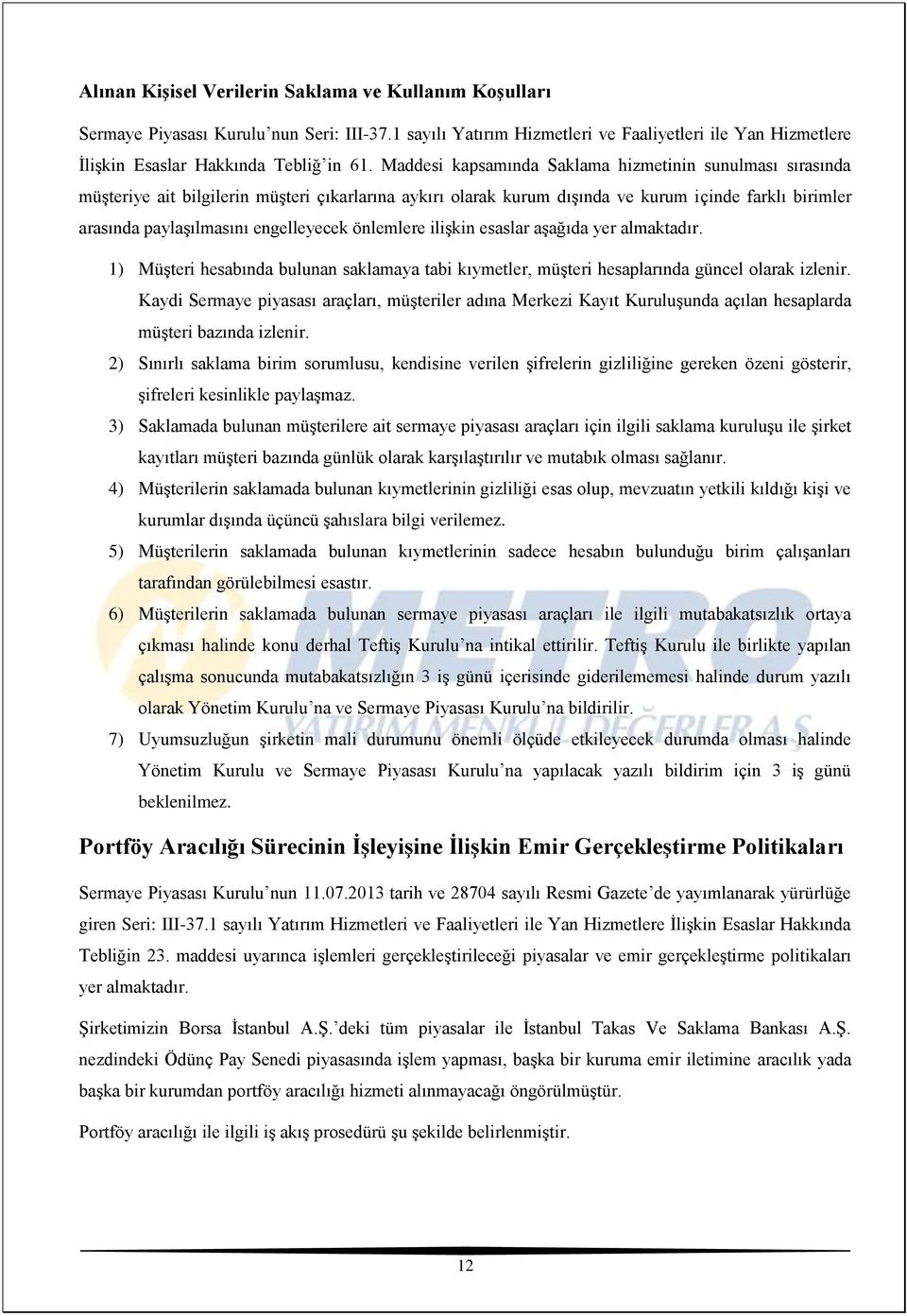 önlemlere ilişkin esaslar aşağıda yer almaktadır. 1) Müşteri hesabında bulunan saklamaya tabi kıymetler, müşteri hesaplarında güncel olarak izlenir.