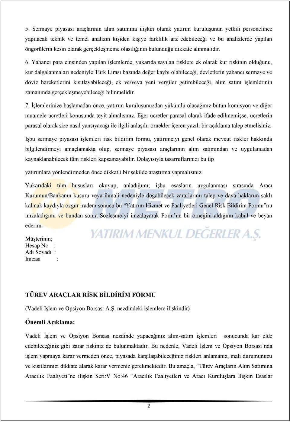 Yabancı para cinsinden yapılan işlemlerde, yukarıda sayılan risklere ek olarak kur riskinin olduğunu, kur dalgalanmaları nedeniyle Türk Lirası bazında değer kaybı olabileceği, devletlerin yabancı