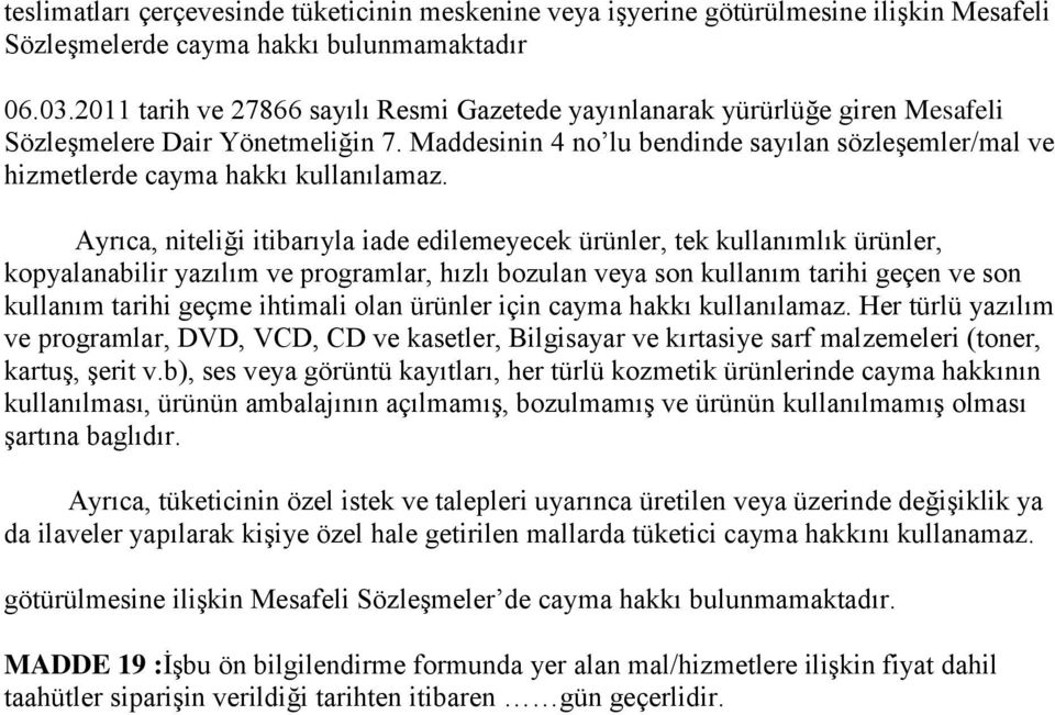 Maddesinin 4 no lu bendinde sayılan sözleşemler/mal ve hizmetlerde cayma hakkı kullanılamaz.