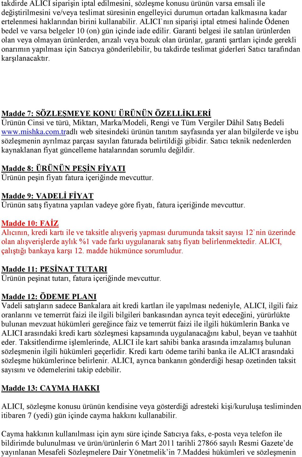 Garanti belgesi ile satılan ürünlerden olan veya olmayan ürünlerden, arızalı veya bozuk olan ürünlar, garanti şartları içinde gerekli onarımın yapılması için Satıcıya gönderilebilir, bu takdirde