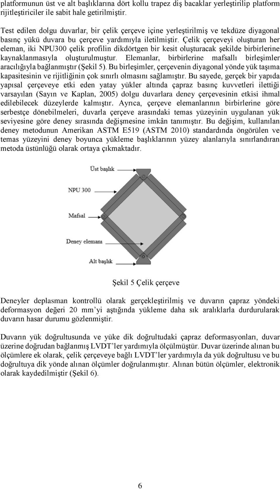 Çelik çerçeveyi oluşturan her eleman, iki NPU300 çelik profilin dikdörtgen bir kesit oluşturacak şekilde birbirlerine kaynaklanmasıyla oluşturulmuştur.