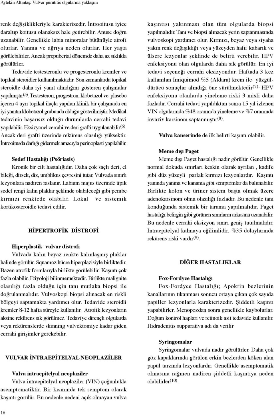 Tedavide testesteronlu ve progesteronlu kremler ve topikal steroidler kullanılmaktadır. Son zamanlarda topikal steroidle daha iyi yanıt alındığını gösteren çalışmalar yapılmıştır (5).