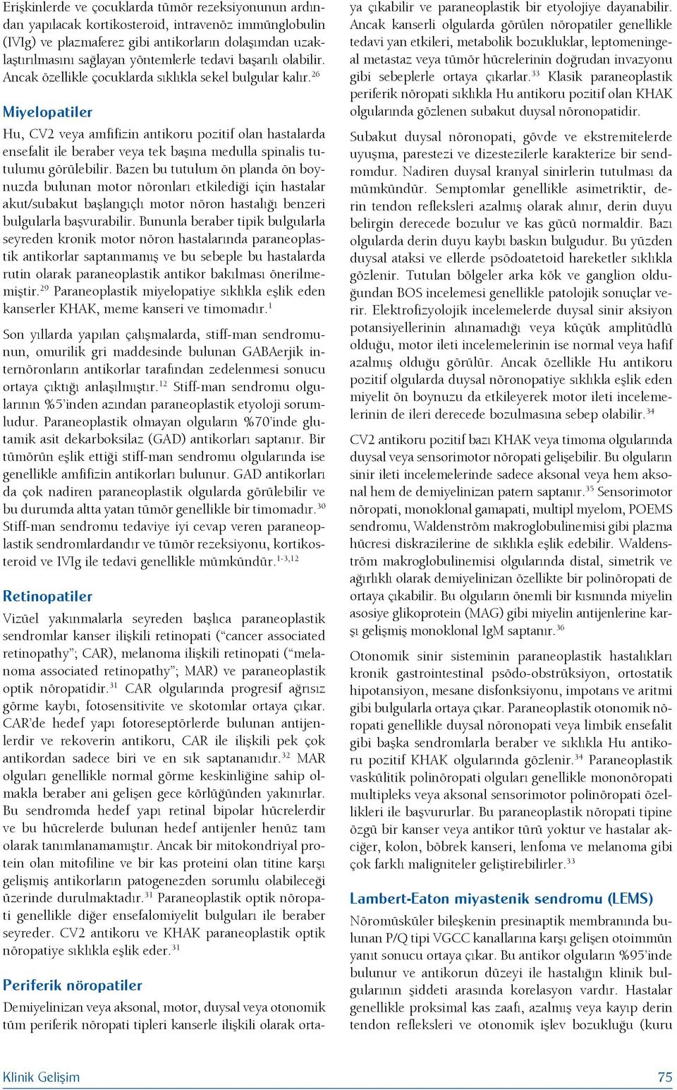 26 Miyelopatiler Hu, CV2 veya amfifizin antikoru pozitif olan hastalarda ensefalit ile beraber veya tek başına medulla spinalis tutulumu görülebilir.