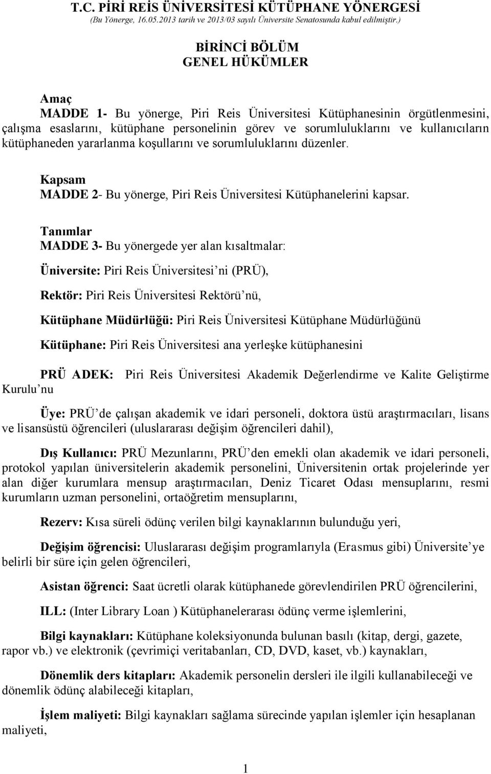 kütüphaneden yararlanma koşullarını ve sorumluluklarını düzenler. Kapsam MADDE 2- Bu yönerge, Piri Reis Üniversitesi Kütüphanelerini kapsar.