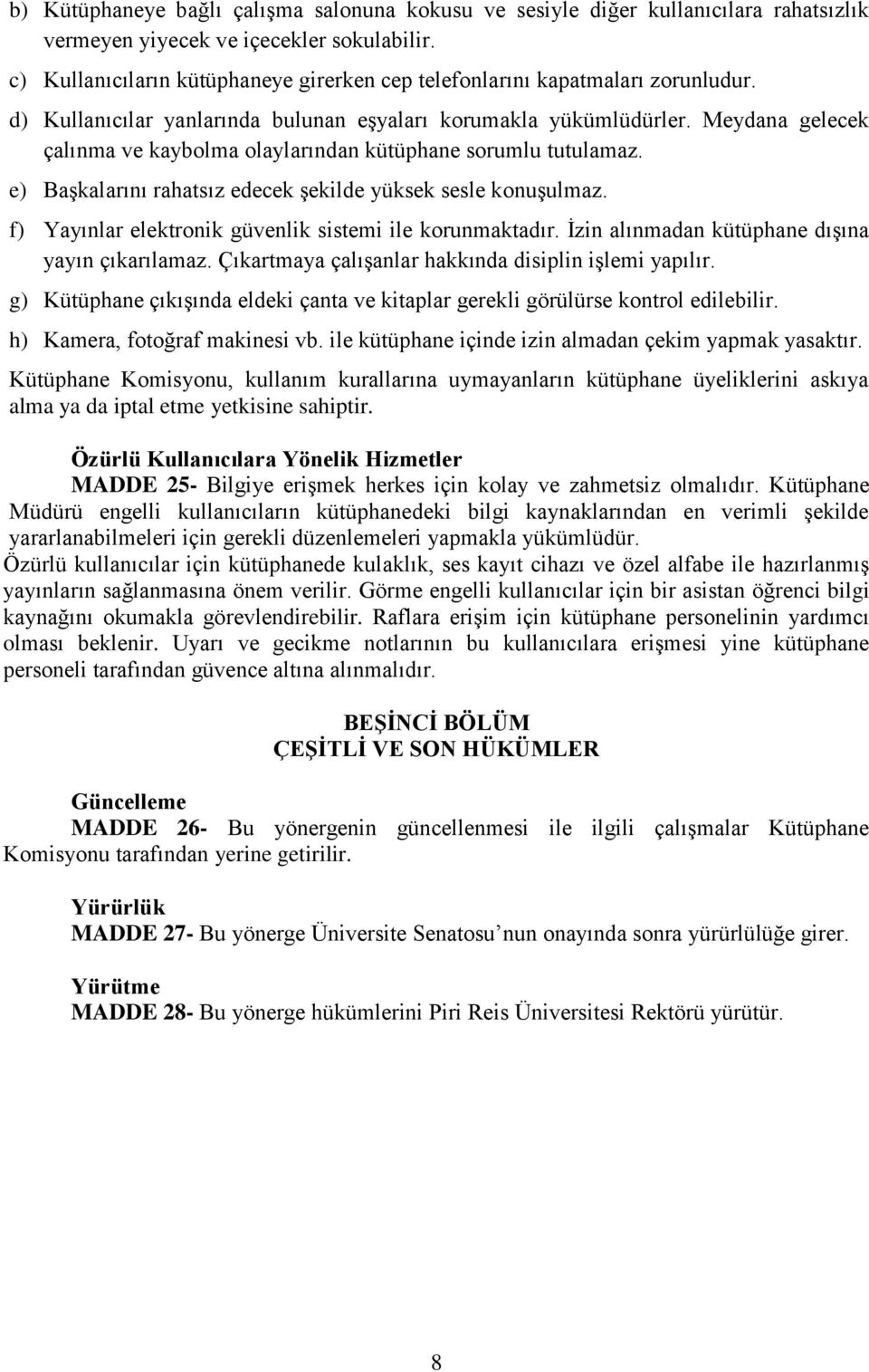 Meydana gelecek çalınma ve kaybolma olaylarından kütüphane sorumlu tutulamaz. e) Başkalarını rahatsız edecek şekilde yüksek sesle konuşulmaz. f) Yayınlar elektronik güvenlik sistemi ile korunmaktadır.