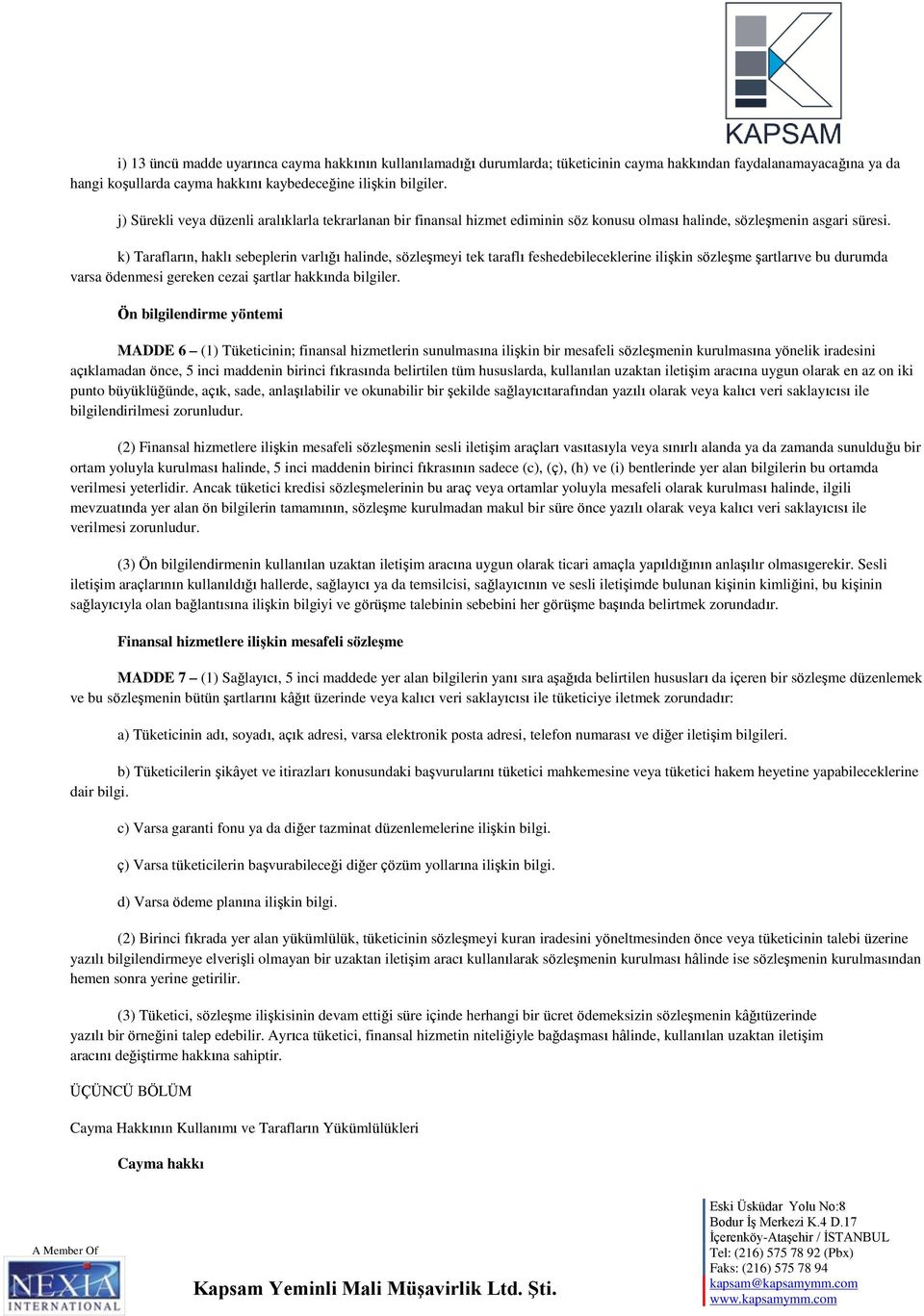 k) Tarafların, haklı sebeplerin varlığı halinde, sözleşmeyi tek taraflı feshedebileceklerine ilişkin sözleşme şartlarıve bu durumda varsa ödenmesi gereken cezai şartlar hakkında bilgiler.