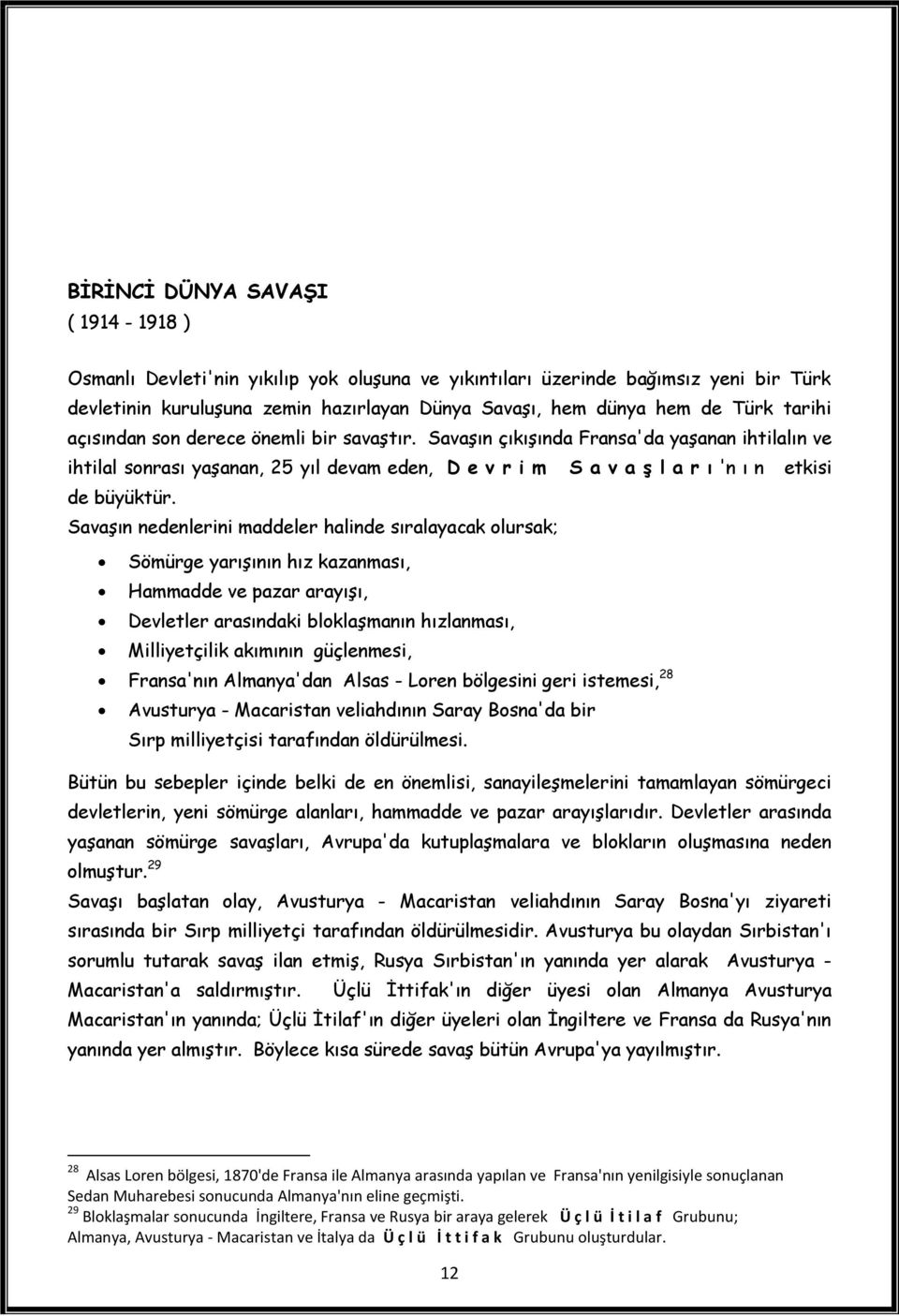 Savaşın nedenlerini maddeler halinde sıralayacak olursak; Sömürge yarışının hız kazanması, Hammadde ve pazar arayışı, Devletler arasındaki bloklaşmanın hızlanması, Milliyetçilik akımının güçlenmesi,