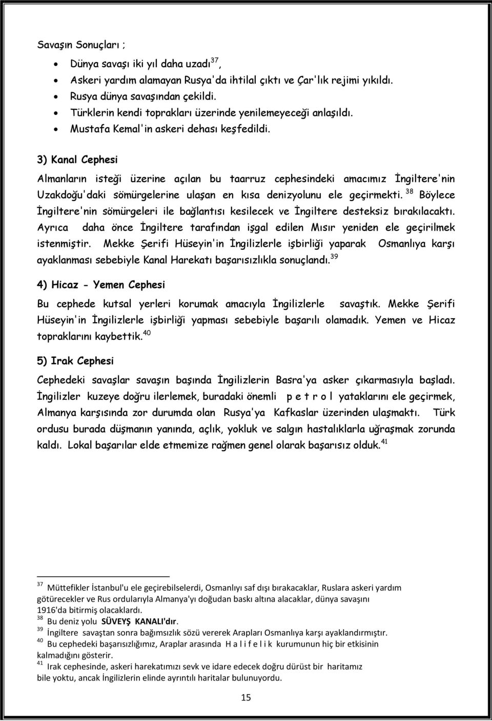 3) Kanal Cephesi Almanların isteği üzerine açılan bu taarruz cephesindeki amacımız İngiltere'nin Uzakdoğu'daki sömürgelerine ulaşan en kısa denizyolunu ele geçirmekti.