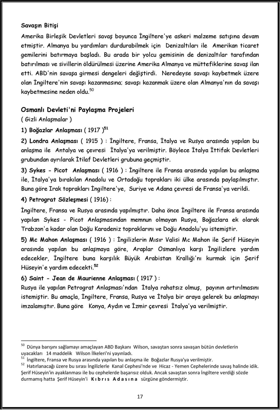 Bu arada bir yolcu gemisinin de denizaltılar tarafından batırılması ve sivillerin öldürülmesi üzerine Amerika Almanya ve müttefiklerine savaş ilan etti. ABD'nin savaşa girmesi dengeleri değiştirdi.