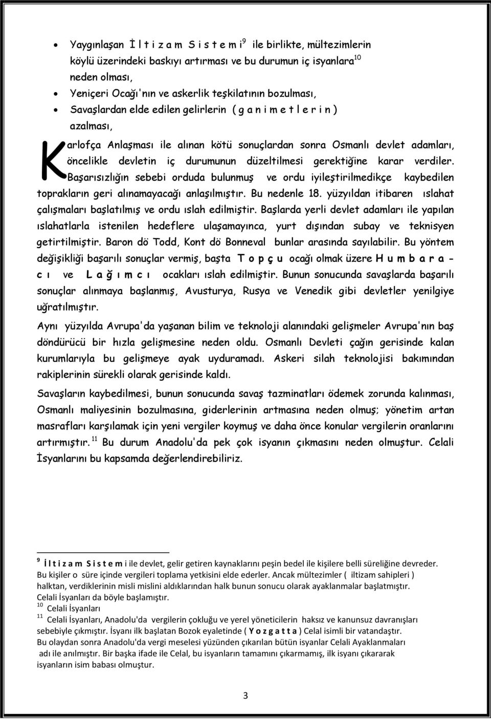 düzeltilmesi gerektiğine karar verdiler. Başarısızlığın sebebi orduda bulunmuş ve ordu iyileştirilmedikçe kaybedilen toprakların geri alınamayacağı anlaşılmıştır. Bu nedenle 18.