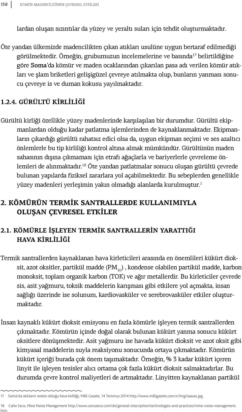 Örneğin, grubumuzun incelemelerine ve basında 17 belirtildiğine göre Soma da kömür ve maden ocaklarından çıkarılan pasa adı verilen kömür atıkları ve şlam briketleri gelişigüzel çevreye atılmakta